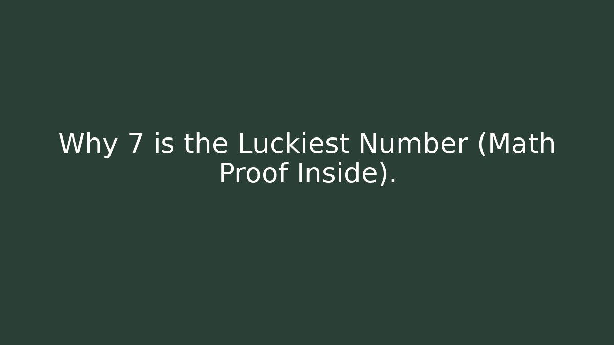 Why 7 is the Luckiest Number (Math Proof Inside).