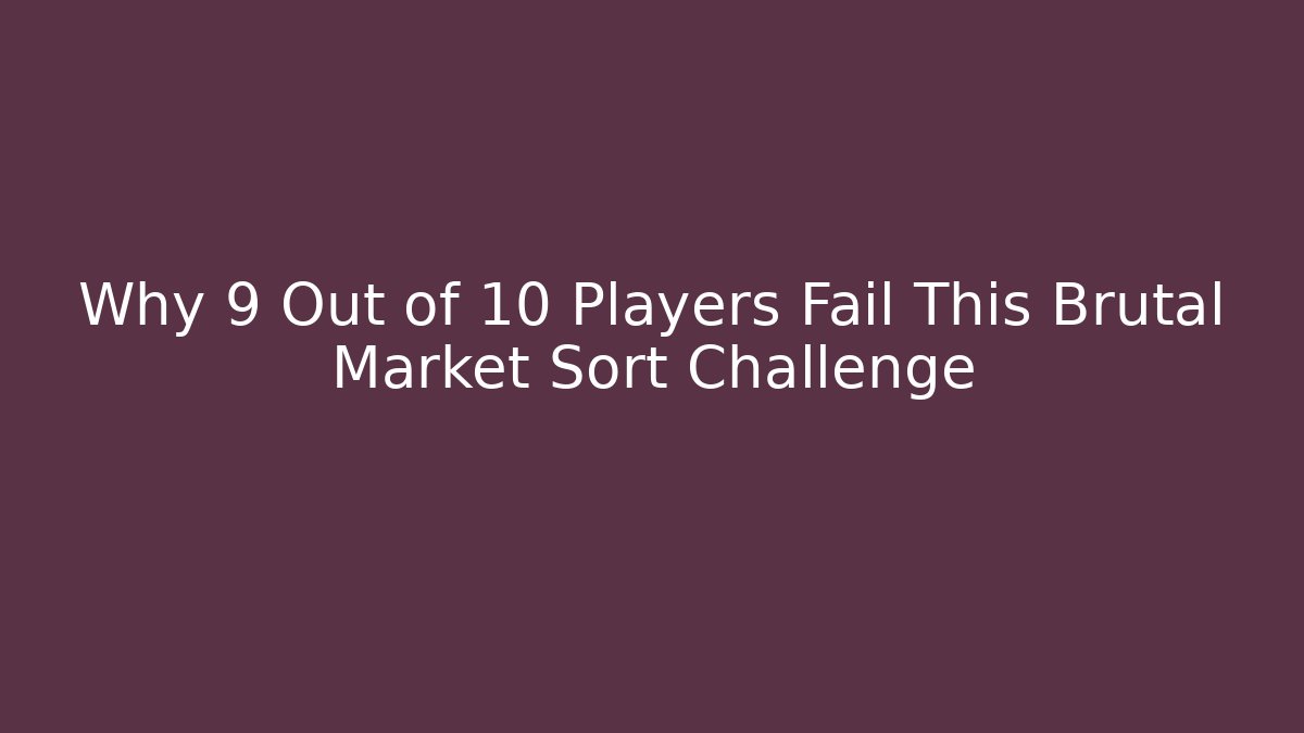Why 9 Out of 10 Players Fail This Brutal Market Sort Challenge