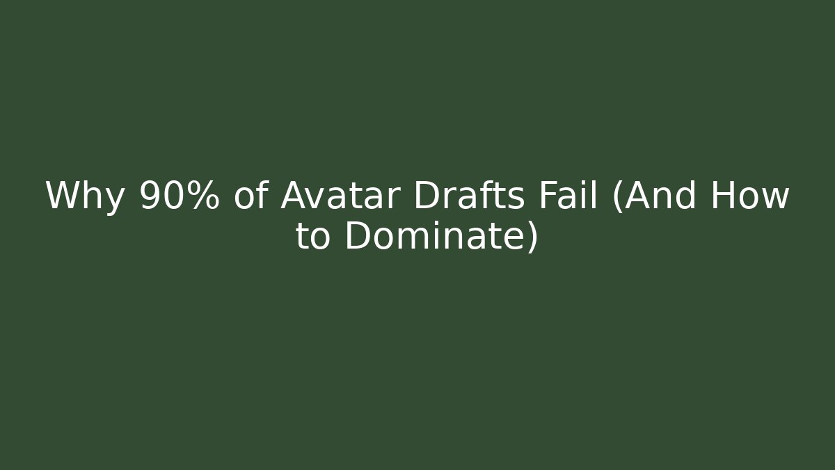 Why 90% of Avatar Drafts Fail (And How to Dominate)