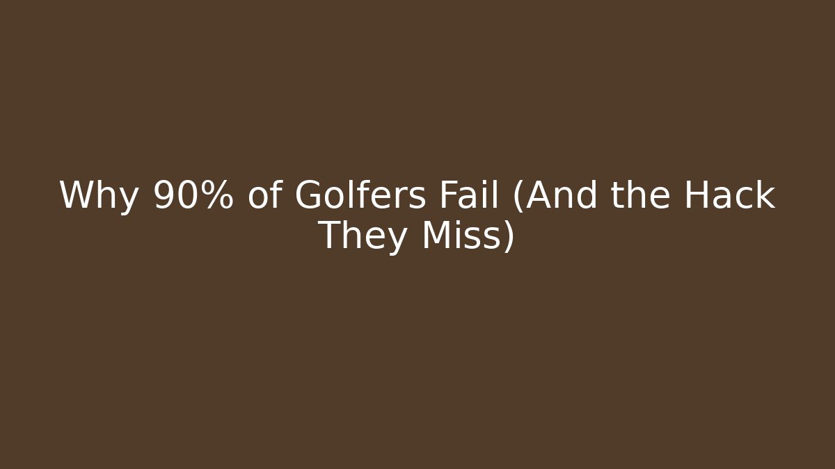 Why 90% of Golfers Fail (And the Hack They Miss)