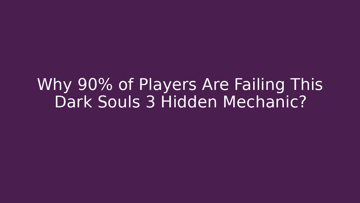 Why 90% of Players Are Failing This Dark Souls 3 Hidden Mechanic?