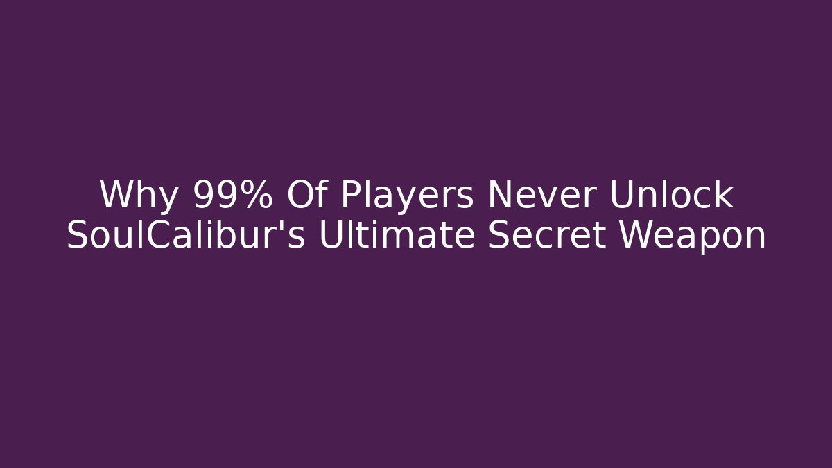 Why 99% Of Players Never Unlock SoulCalibur's Ultimate Secret Weapon