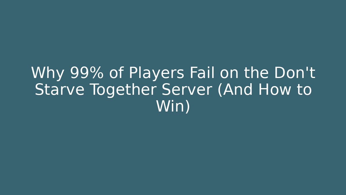 Why 99% of Players Fail on the Don't Starve Together Server (And How to Win)