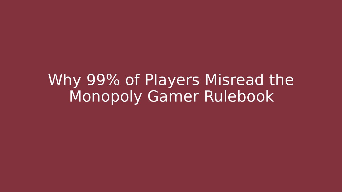 Why 99% of Players Misread the Monopoly Gamer Rulebook