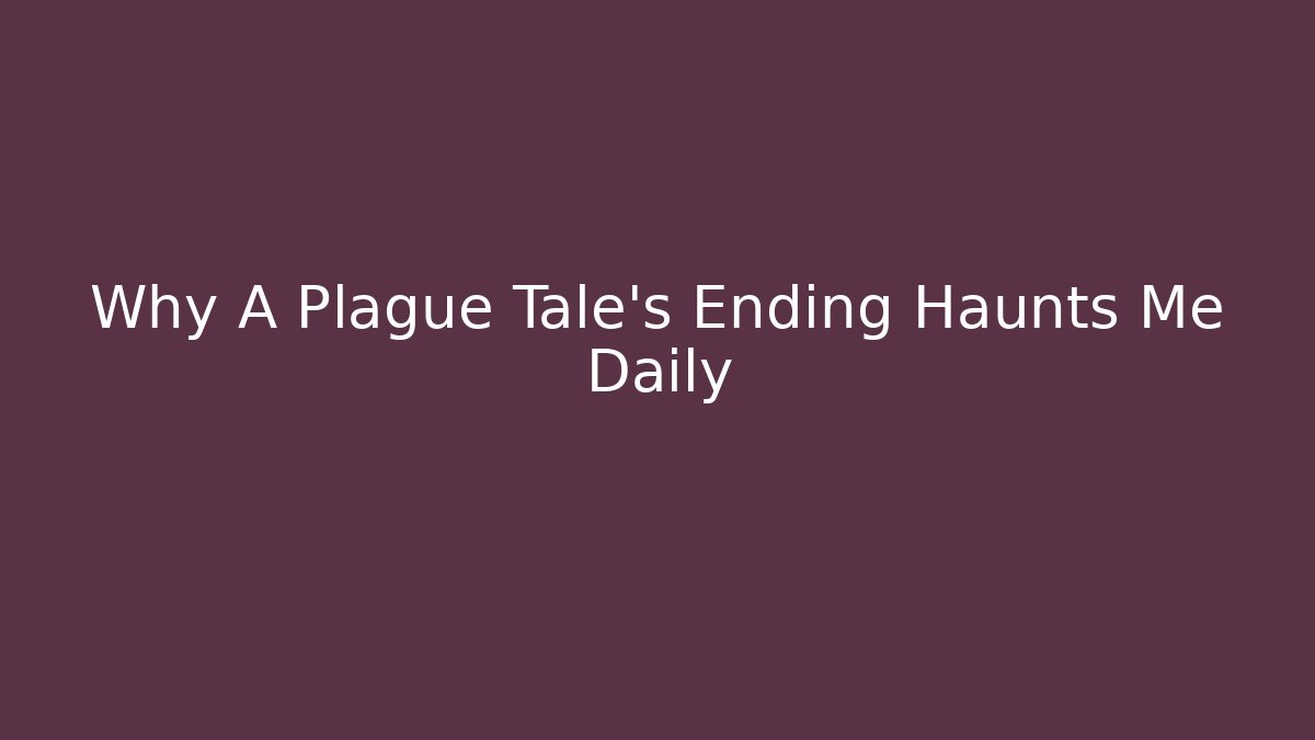 Why A Plague Tale's Ending Haunts Me Daily