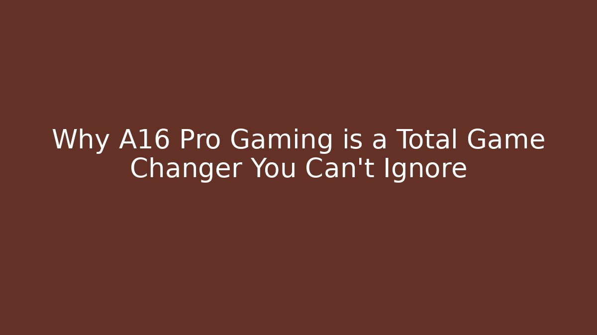 Why A16 Pro Gaming is a Total Game Changer You Can’t Ignore