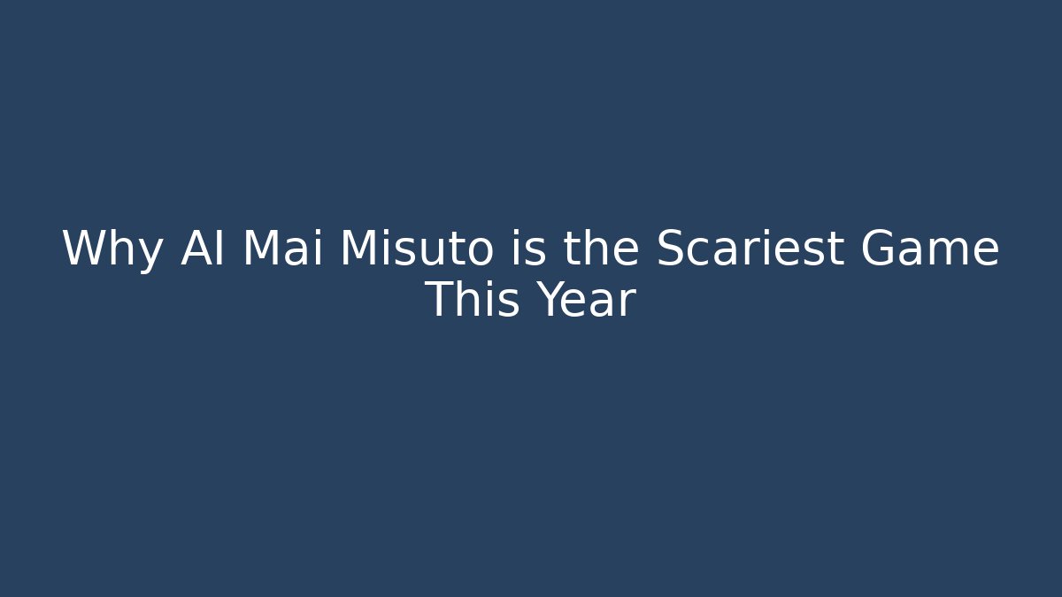 Why AI Mai Misuto is the Scariest Game This Year