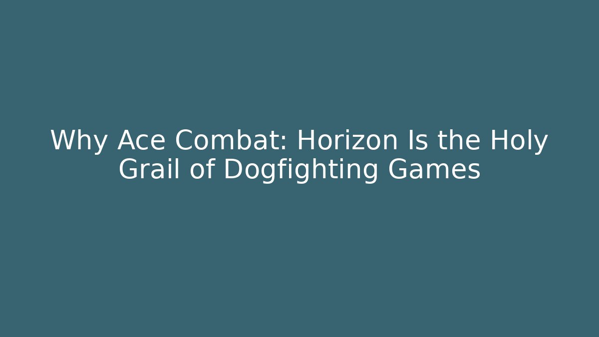 Why Ace Combat: Horizon Is the Holy Grail of Dogfighting Games