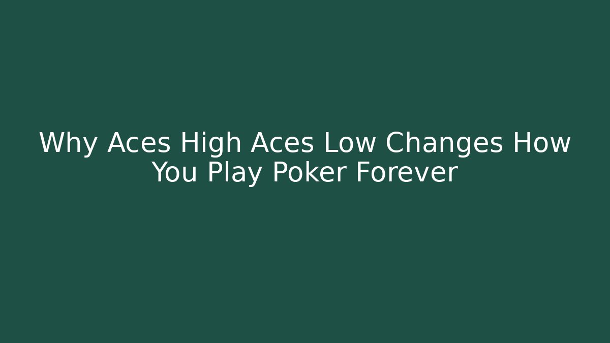 Why Aces High Aces Low Changes How You Play Poker Forever