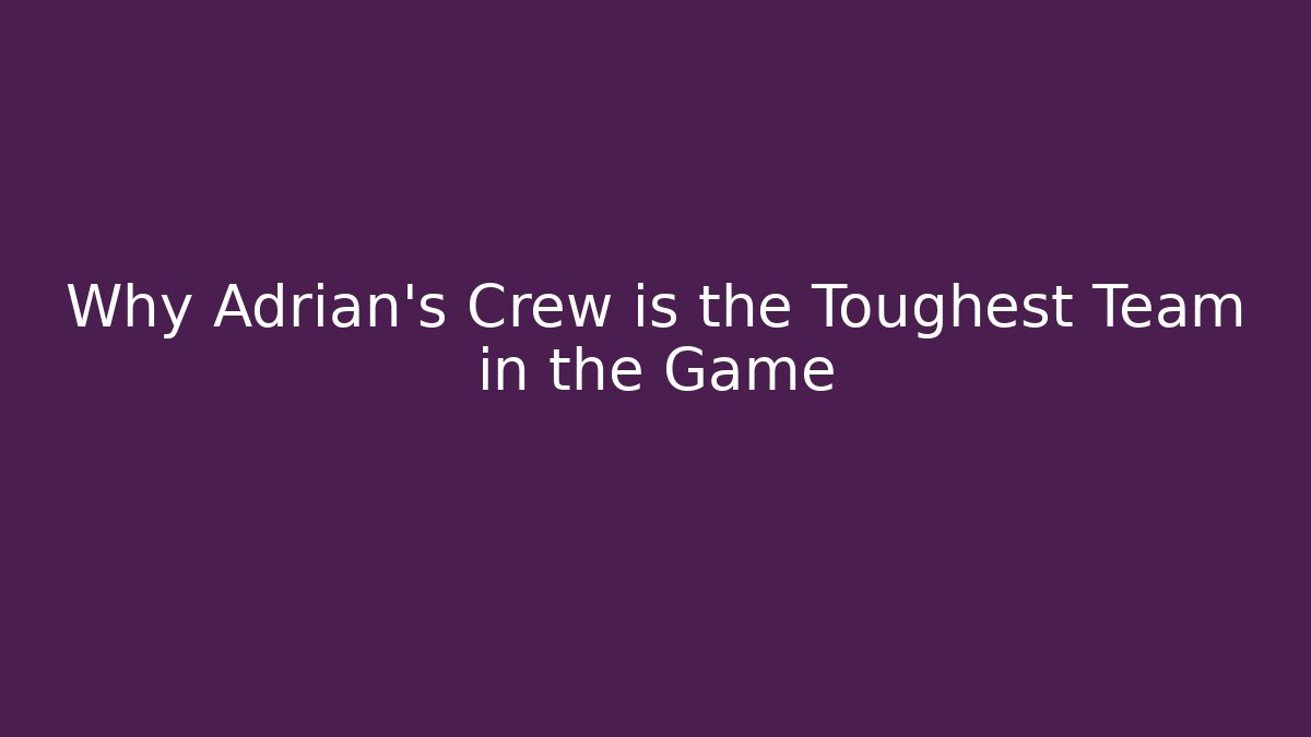 Why Adrian's Crew is the Toughest Team in the Game