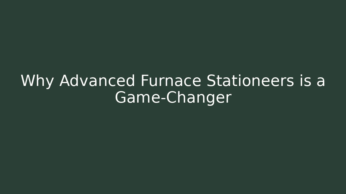Why Advanced Furnace Stationeers is a Game-Changer
