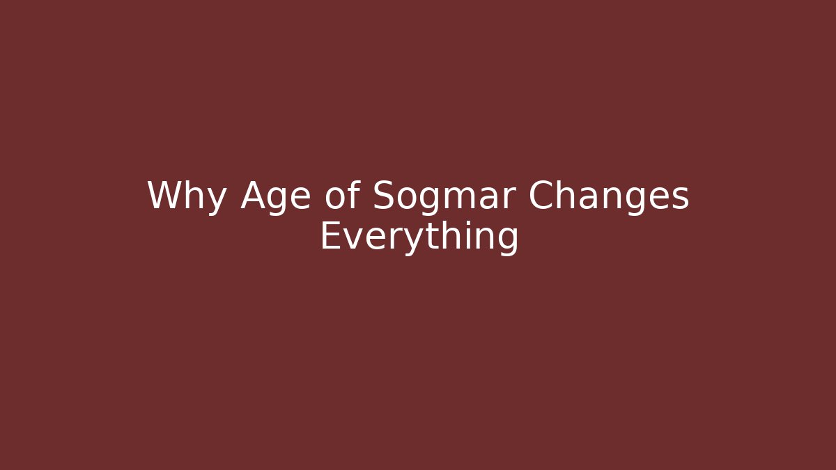 Why Age of Sogmar Changes Everything