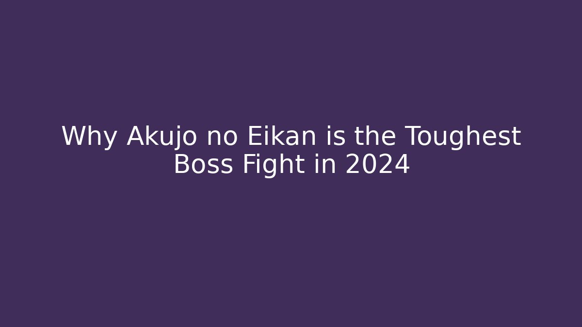 Why Akujo no Eikan is the Toughest Boss Fight in 2024