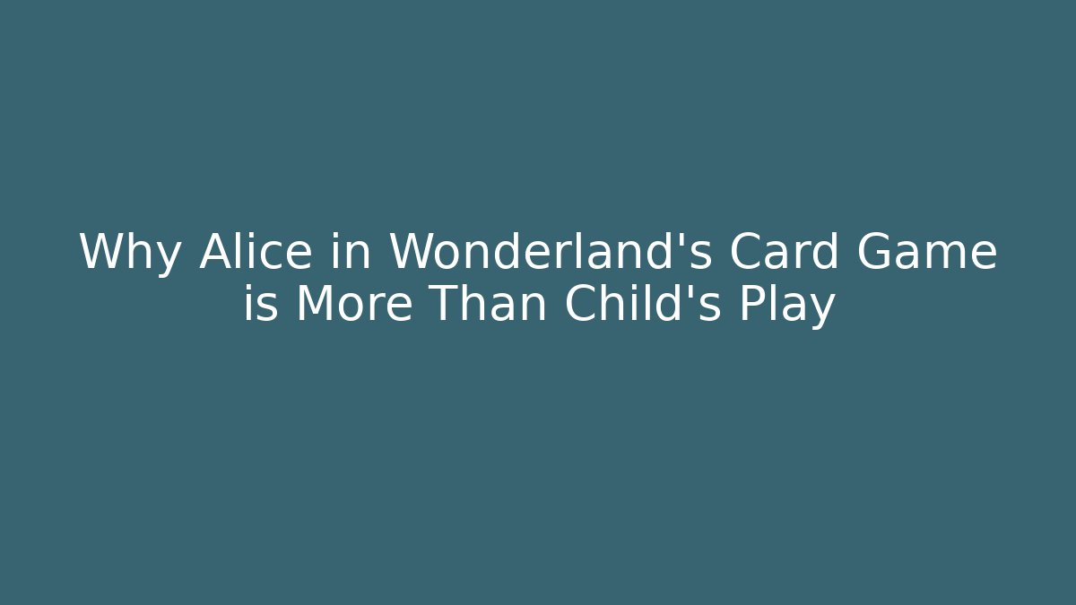 Why Alice in Wonderland's Card Game is More Than Child's Play