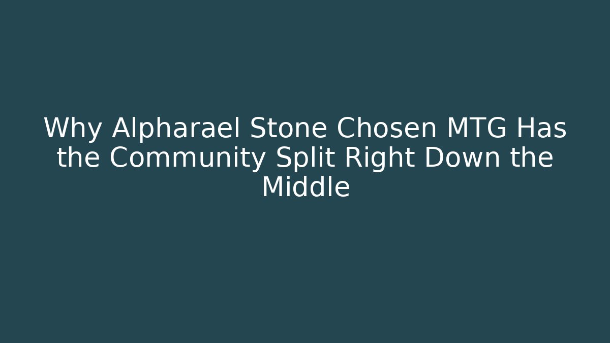 Why Alpharael Stone Chosen MTG Has the Community Split Right Down the Middle