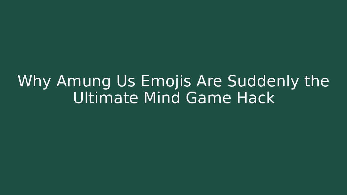 Why Amung Us Emojis Are Suddenly the Ultimate Mind Game Hack