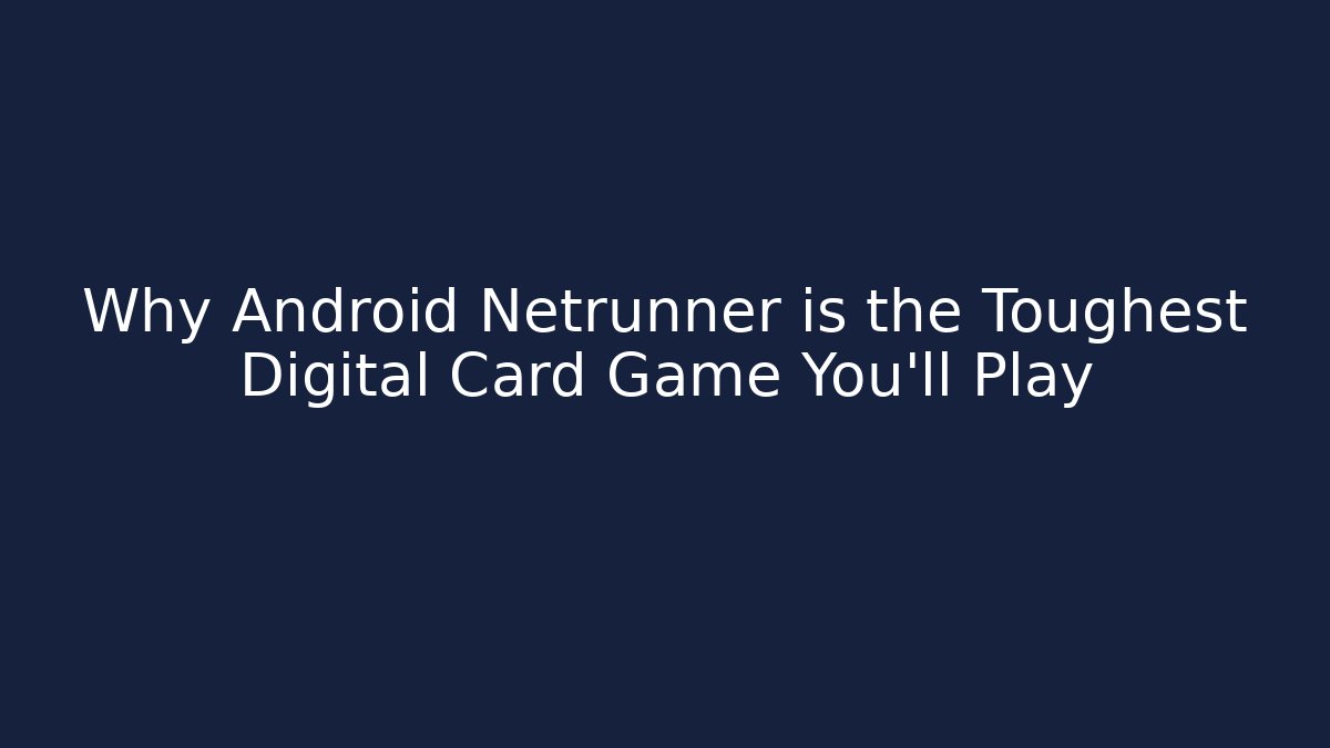 Why Android Netrunner is the Toughest Digital Card Game You'll Play
