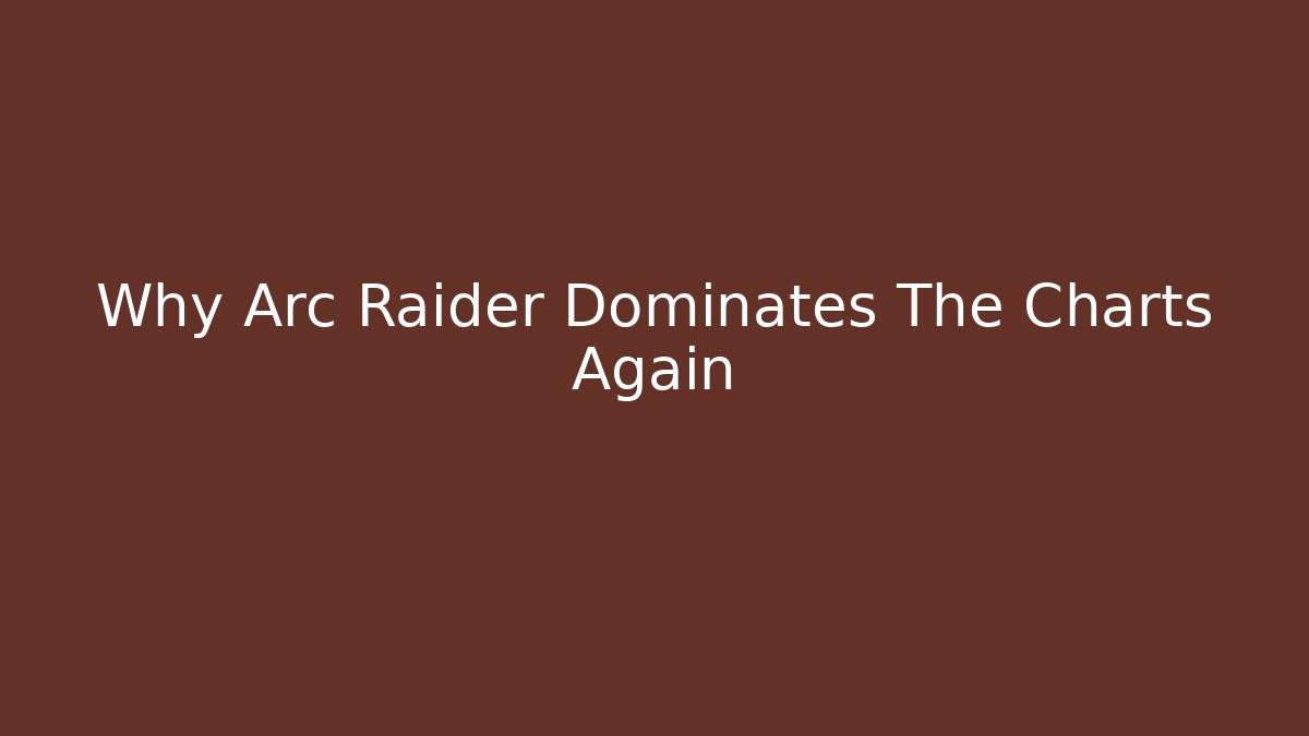 Why Arc Raider Dominates The Charts Again