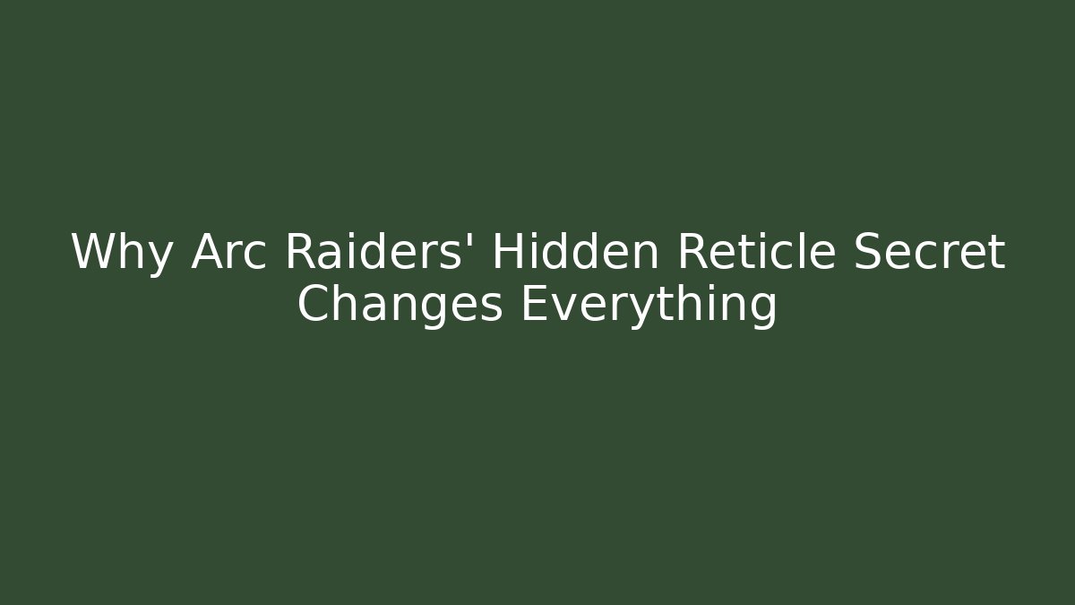 Why Arc Raiders' Hidden Reticle Secret Changes Everything