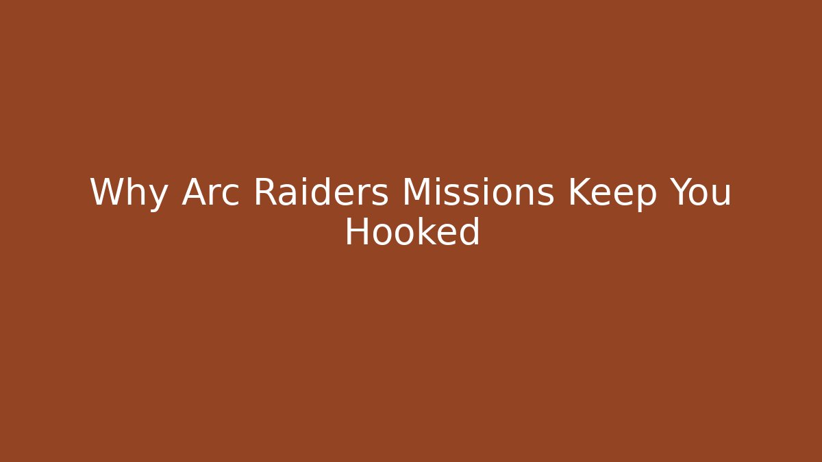 Why Arc Raiders Missions Keep You Hooked