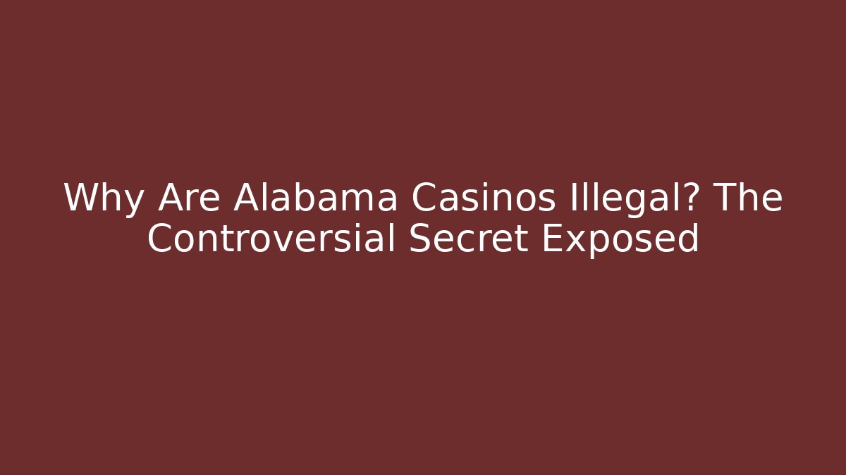 Why Are Alabama Casinos Illegal? The Controversial Secret Exposed