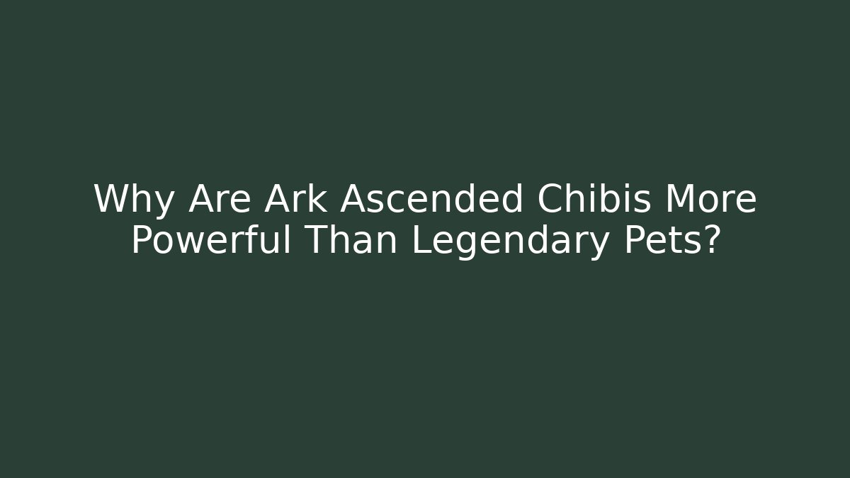 Why Are Ark Ascended Chibis More Powerful Than Legendary Pets?