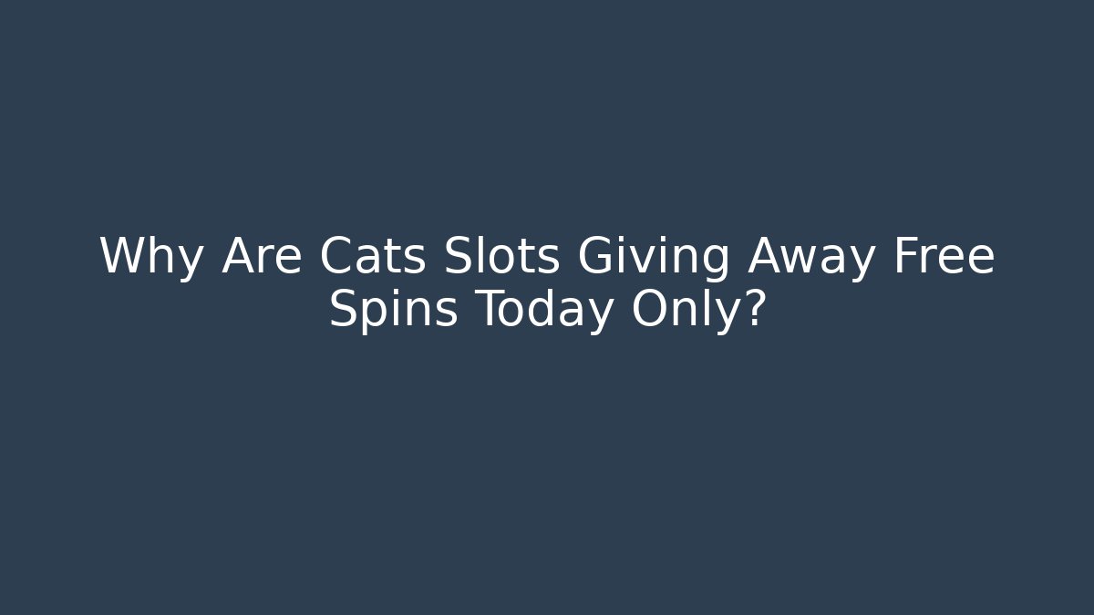 Why Are Cats Slots Giving Away Free Spins Today Only?