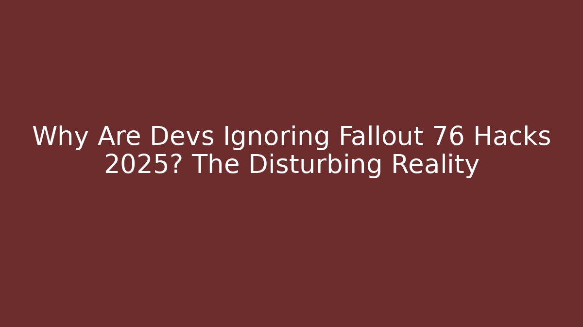 Why Are Devs Ignoring Fallout 76 Hacks 2025? The Disturbing Reality - The Family Holidays