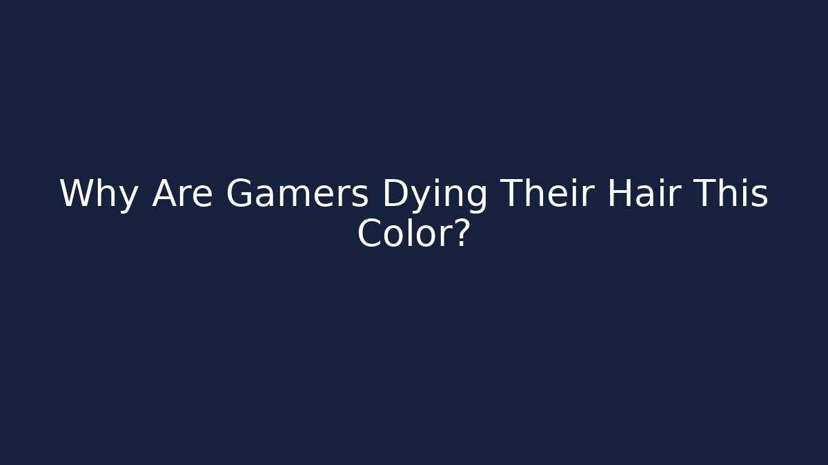 Why Are Gamers Dying Their Hair This Color?