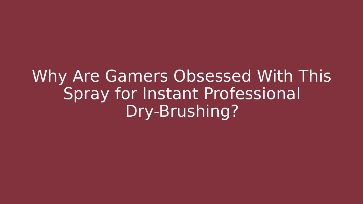 Why Are Gamers Obsessed With This Spray for Instant Professional Dry-Brushing?