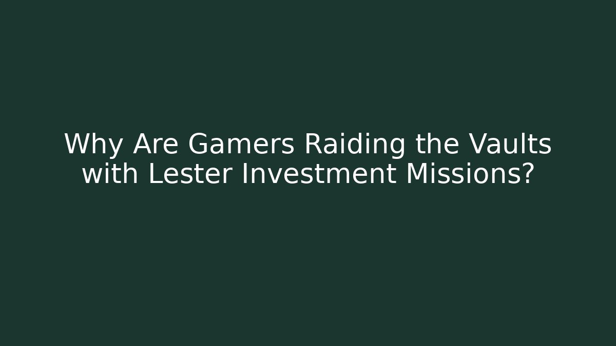 Why Are Gamers Raiding the Vaults with Lester Investment Missions?