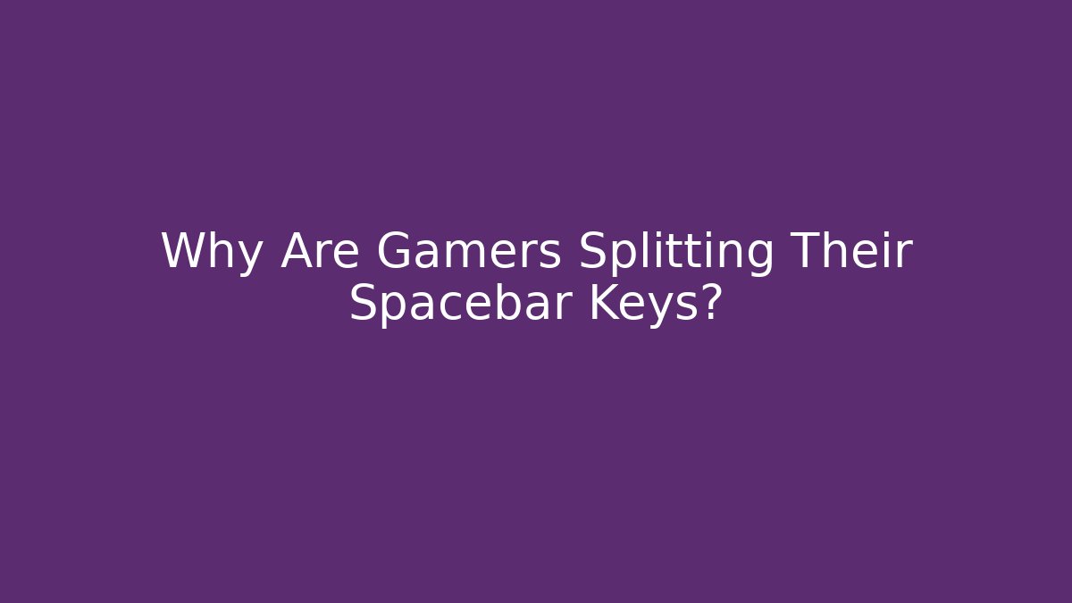 Why Are Gamers Splitting Their Spacebar Keys? - The Family Holidays