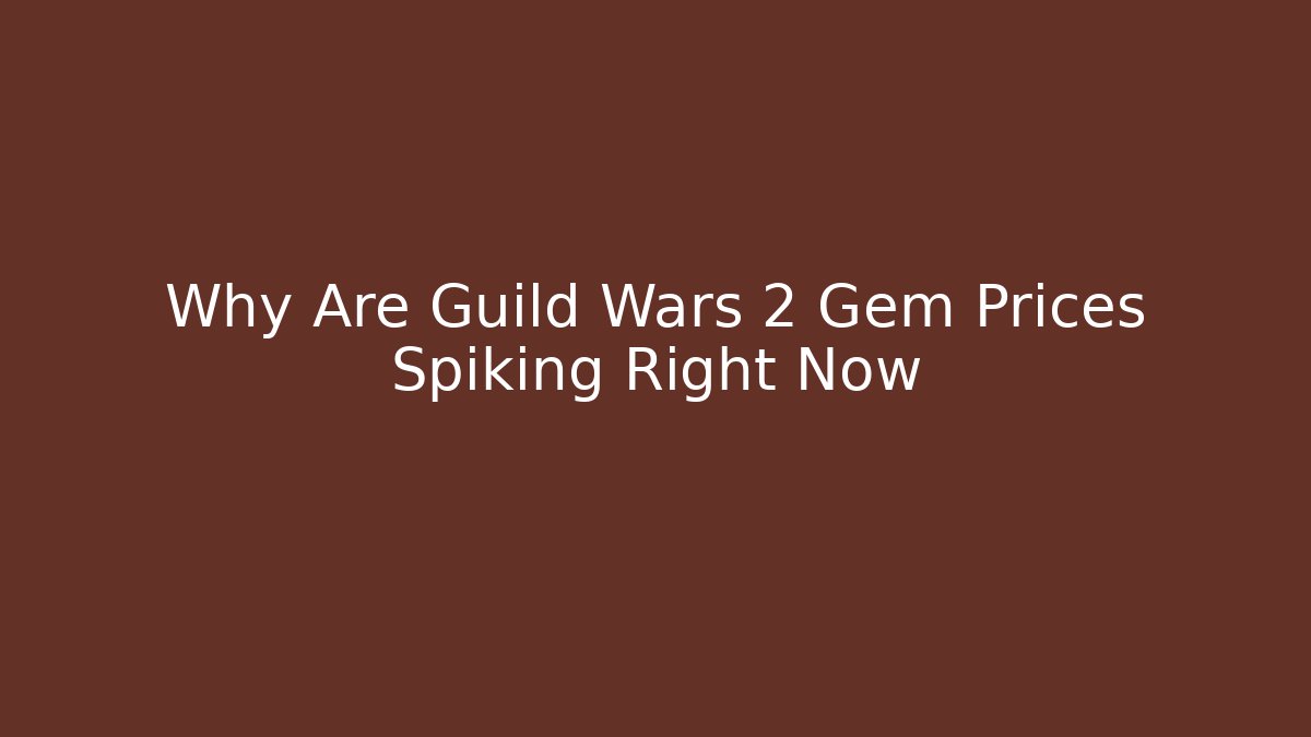 Why Are Guild Wars 2 Gem Prices Spiking Right Now - The Family Holidays