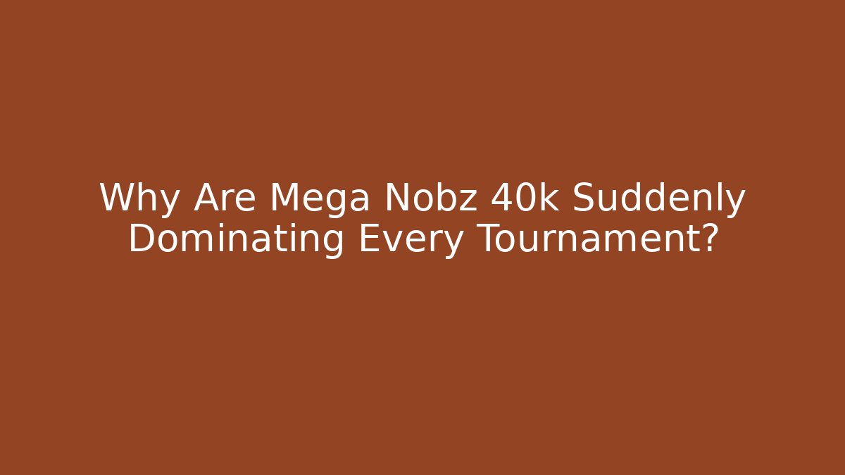 Why Are Mega Nobz 40k Suddenly Dominating Every Tournament?