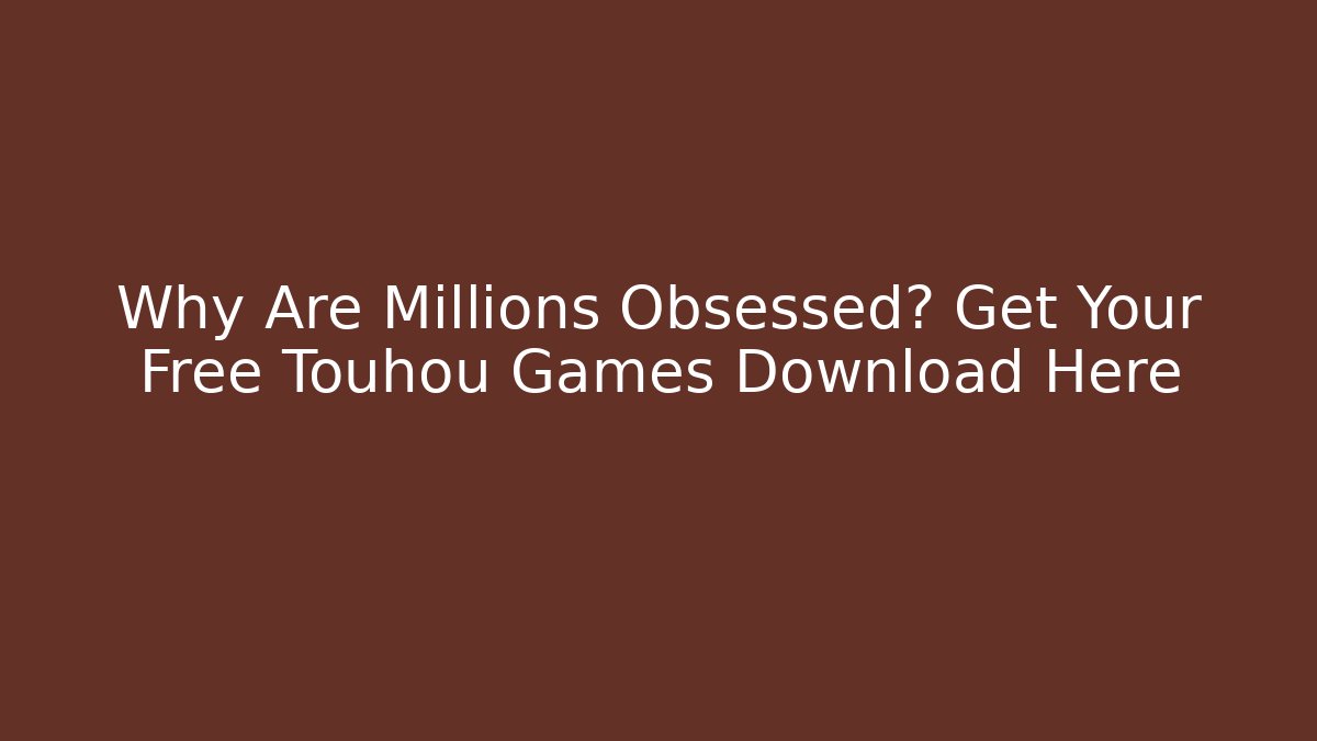 Why Are Millions Obsessed? Get Your Free Touhou Games Download Here