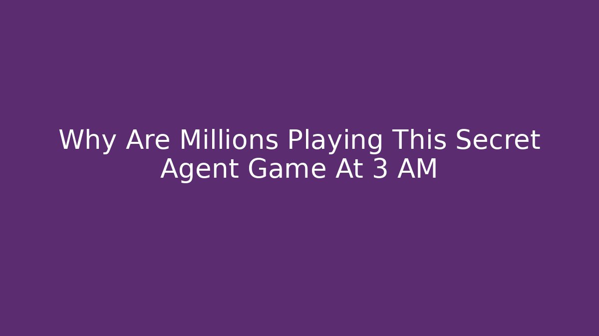 Why Are Millions Playing This Secret Agent Game At 3 AM