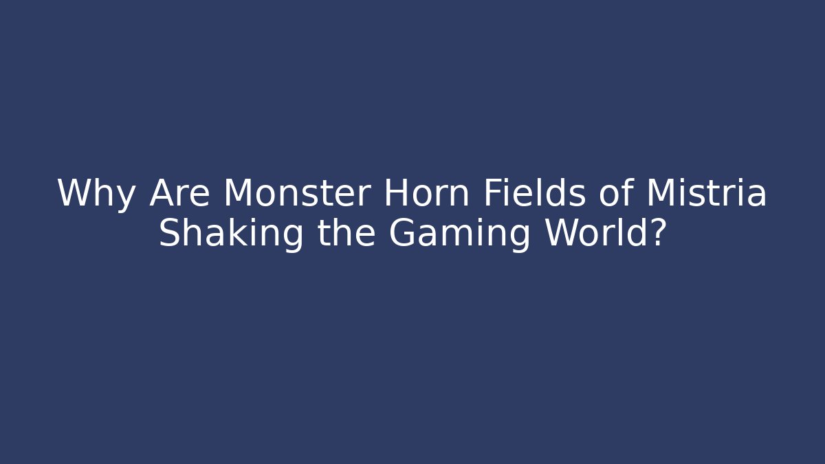 Why Are Monster Horn Fields of Mistria Shaking the Gaming World?