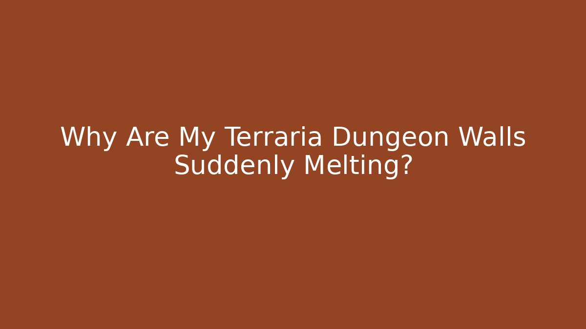 Why Are My Terraria Dungeon Walls Suddenly Melting?