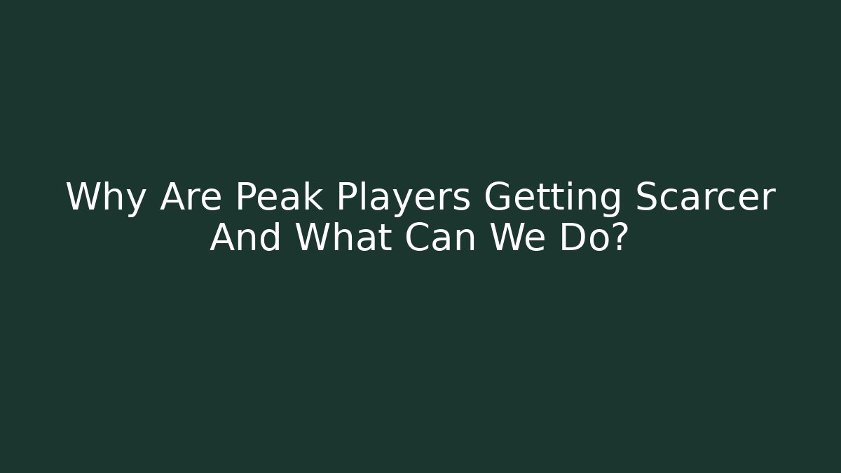 Why Are Peak Players Getting Scarcer And What Can We Do?