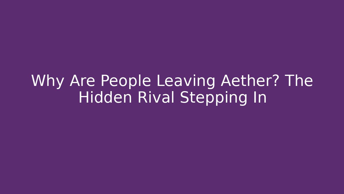 Why Are People Leaving Aether? The Hidden Rival Stepping In