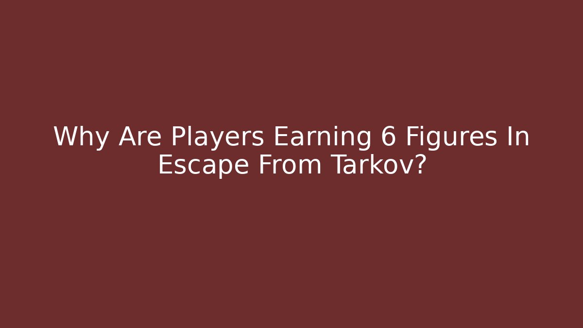 Why Are Players Earning 6 Figures In Escape From Tarkov?