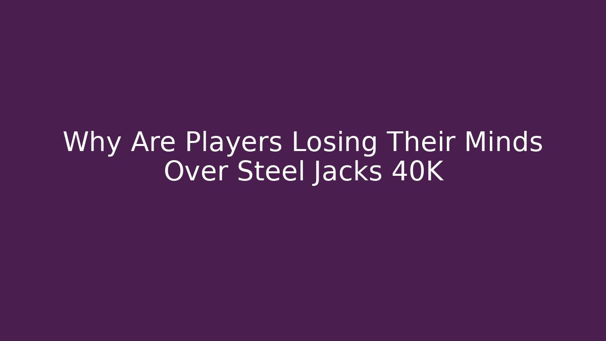 Why Are Players Losing Their Minds Over Steel Jacks 40K - The Family Holidays