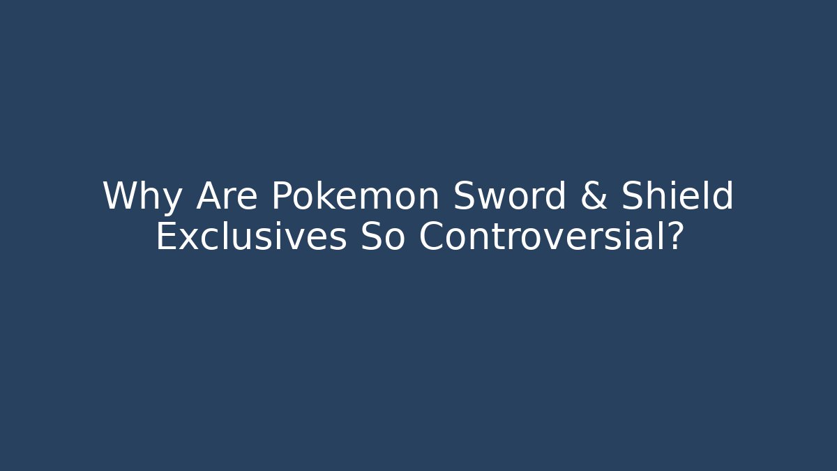 Why Are Pokémon Sword & Shield Exclusives So Controversial?