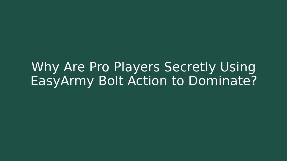 Why Are Pro Players Secretly Using EasyArmy Bolt Action to Dominate?