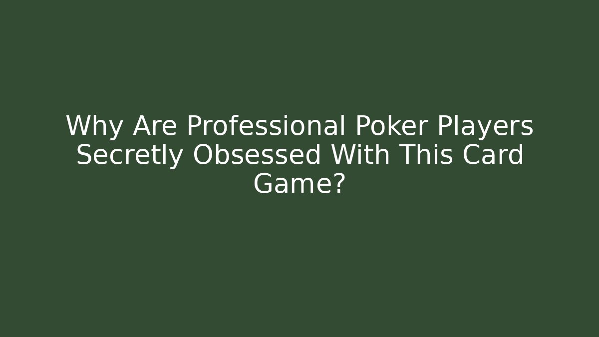 Why Are Professional Poker Players Secretly Obsessed With This Card Game?