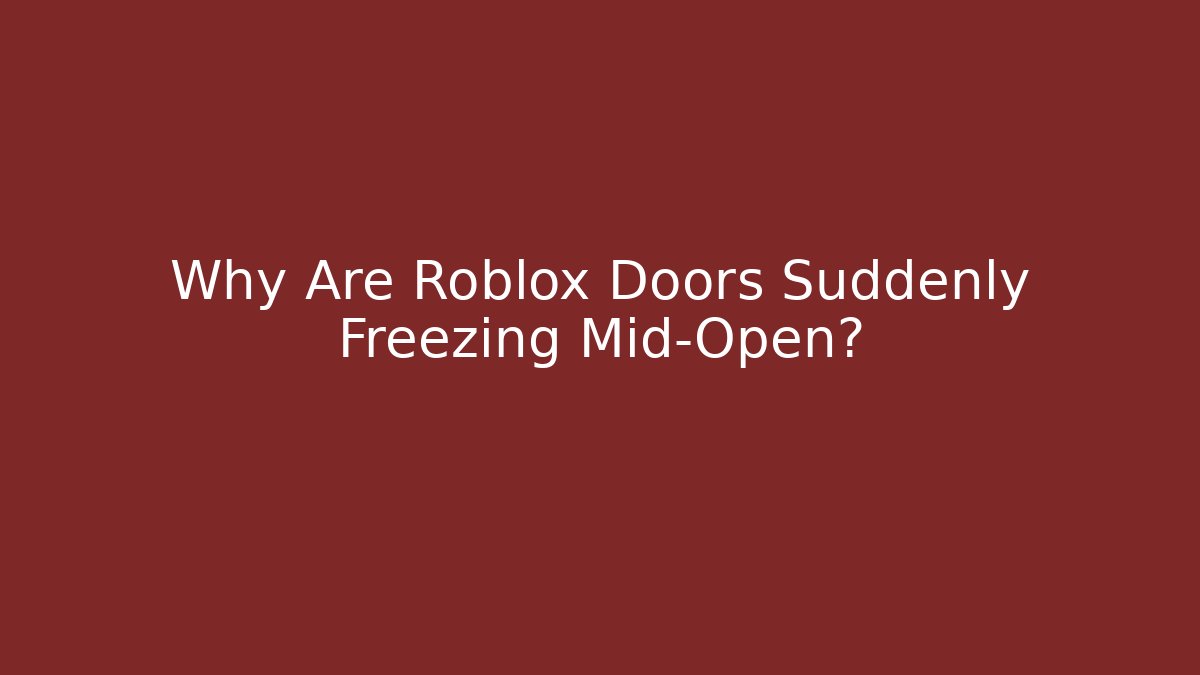 Why Are Roblox Doors Suddenly Freezing Mid-Open? - The Family Holidays