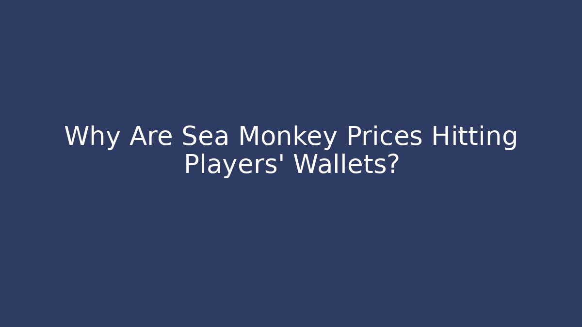 Why Are Sea Monkey Prices Hitting Players' Wallets?