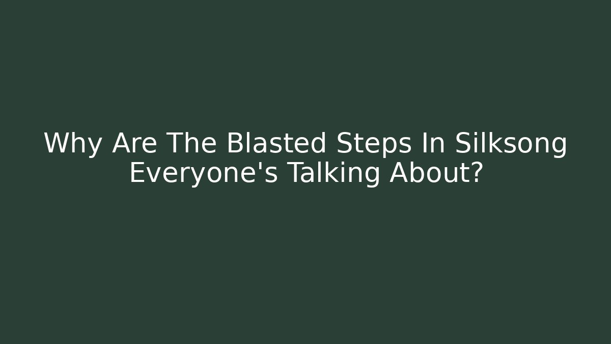 Why Are The Blasted Steps In Silksong Everyone's Talking About?