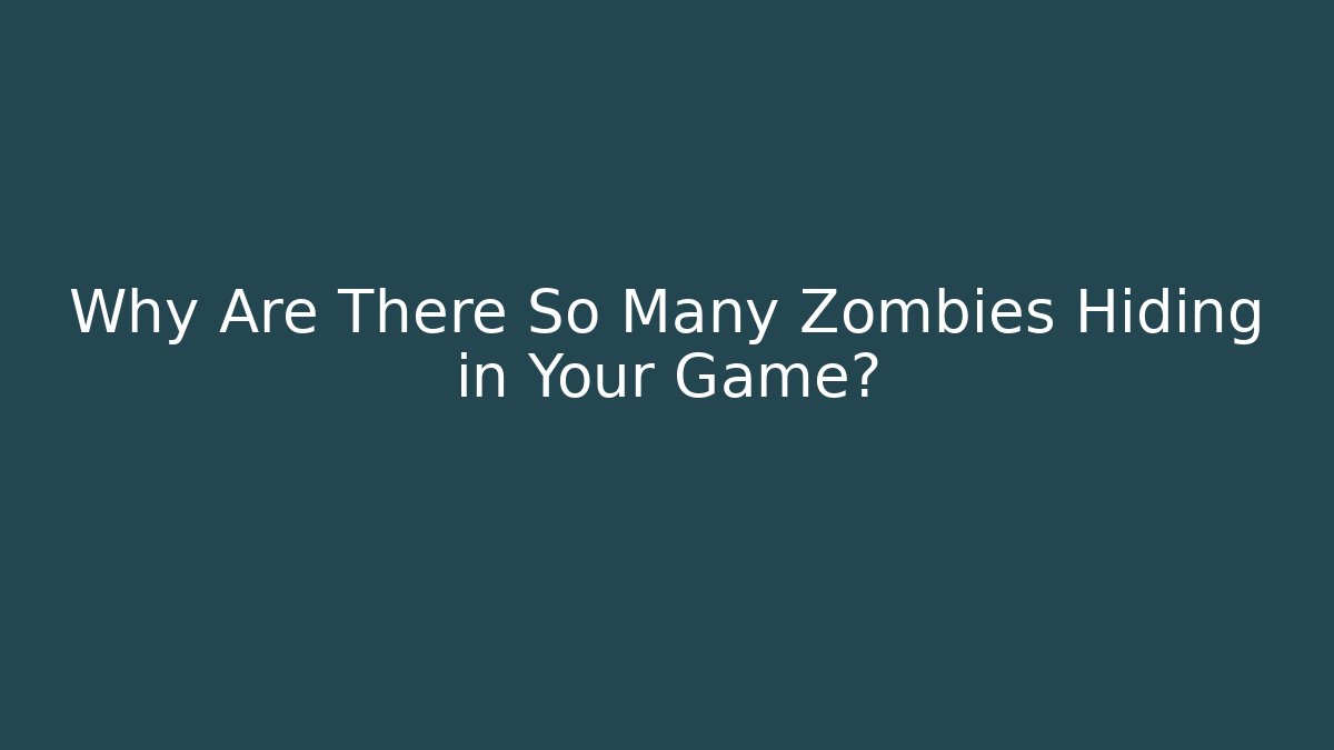 Why Are There So Many Zombies Hiding in Your Game? - The Family Holidays