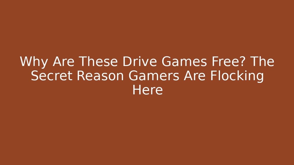 Why Are These Drive Games Free? The Secret Reason Gamers Are Flocking Here
